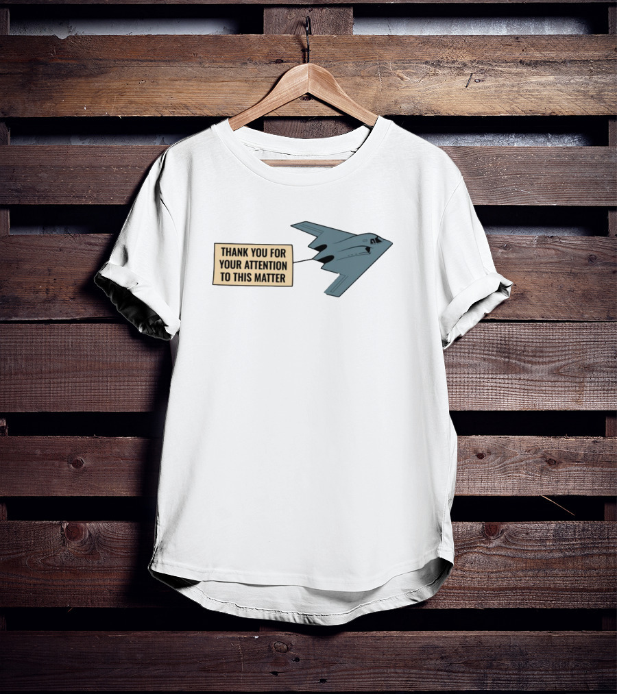 Thank You For Your Attention To This Matter Northrop B-2 Spirit Aircraft Humor T-Shirt