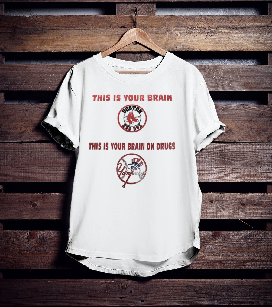 This Is Your Brain Boston Red Sox This Is Your Brain On Drugs New York Yankees T-Shirt