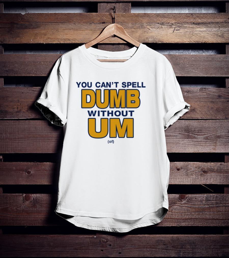 You Can't Spell Dumb Without Um Joke Yellow Text T-Shirt
