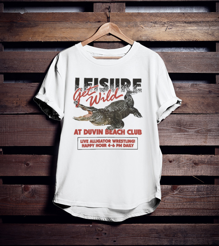 Leisure Get Wild Alligator Wrestling At Duvin Beach Club Happy Hour T-Shirt