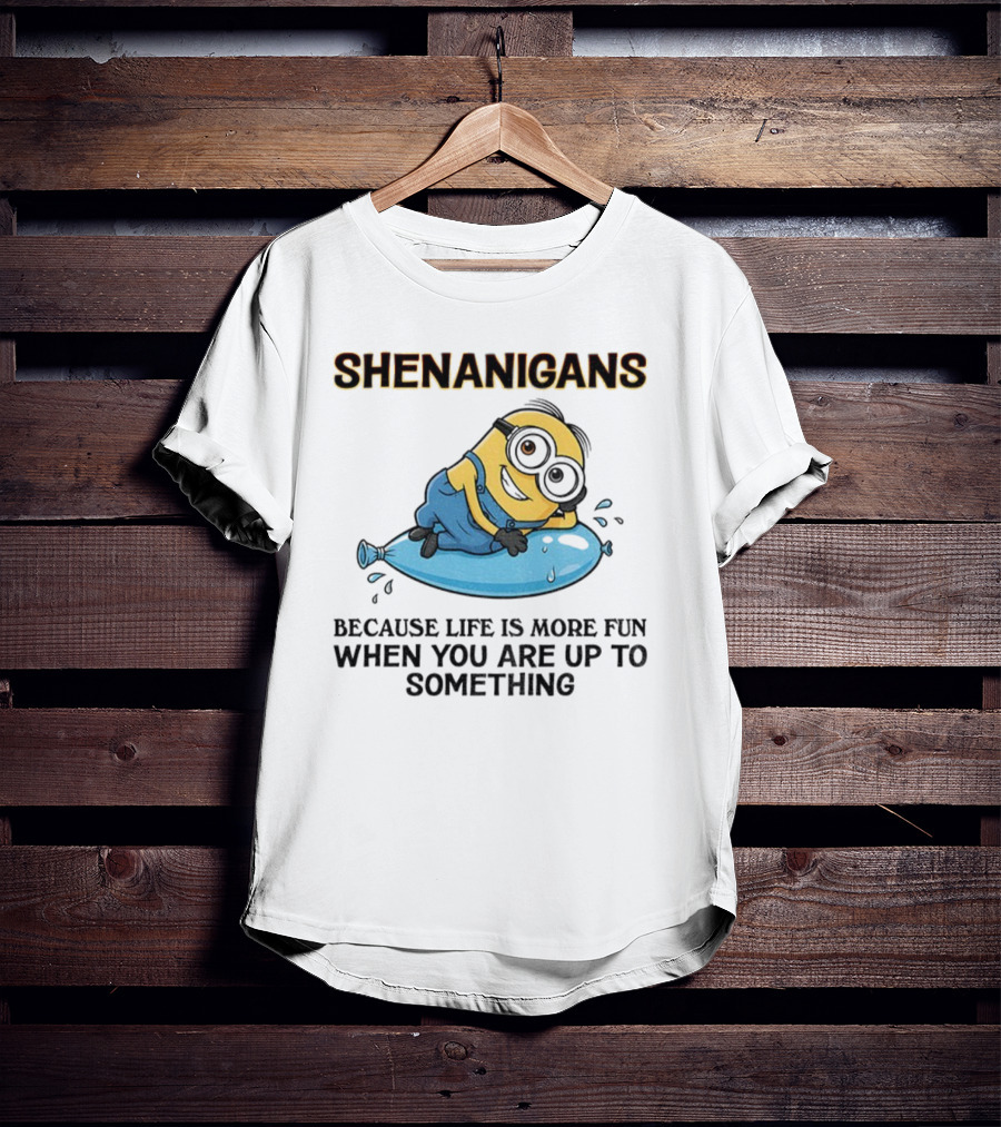 Shenanigans Because Life Is More Fun When You Are Up To Something Minion T-Shirt