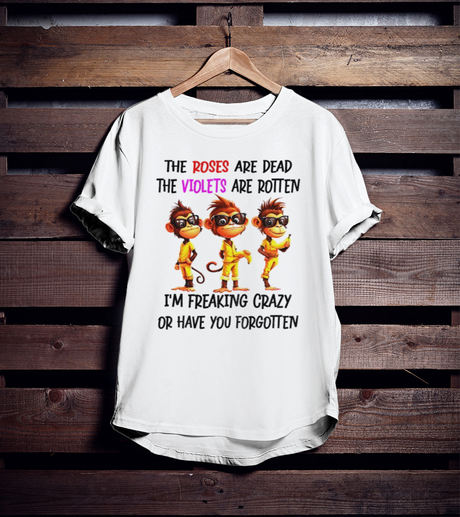 Monkey Banana Roses Are Dead Violets Are Rotten I’m Freaking Crazy Or Have You Forgotten T-Shirt