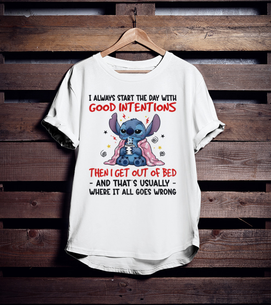 Stitch Good Intentions Then I Get Out Of Bed Where It All Goes Wrong T-Shirt