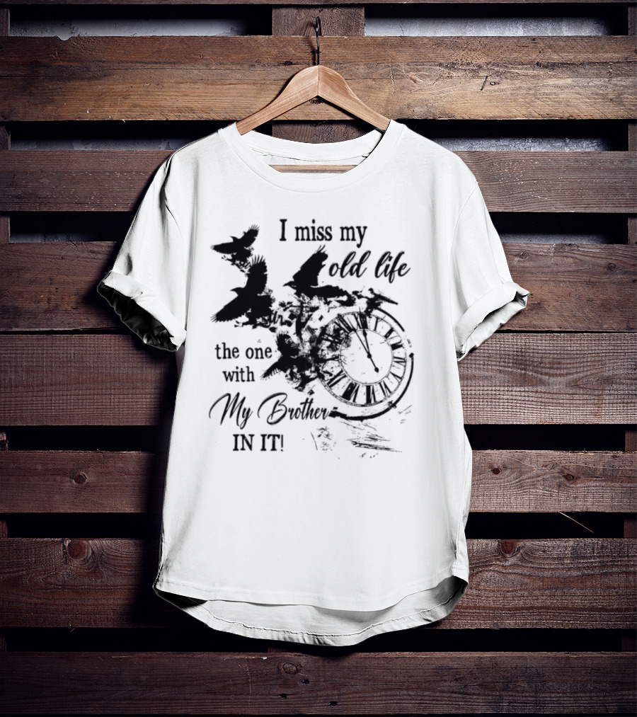 I Miss My Old Life The One With My Brother In It And Birds T-Shirt