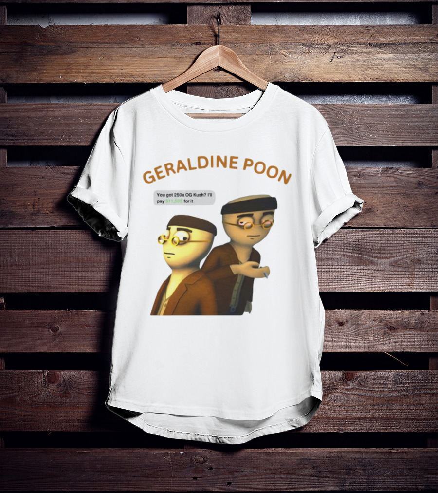 GERALDINE POON You Got 250x OG Kush I'll Pay $11,505 T-Shirt
