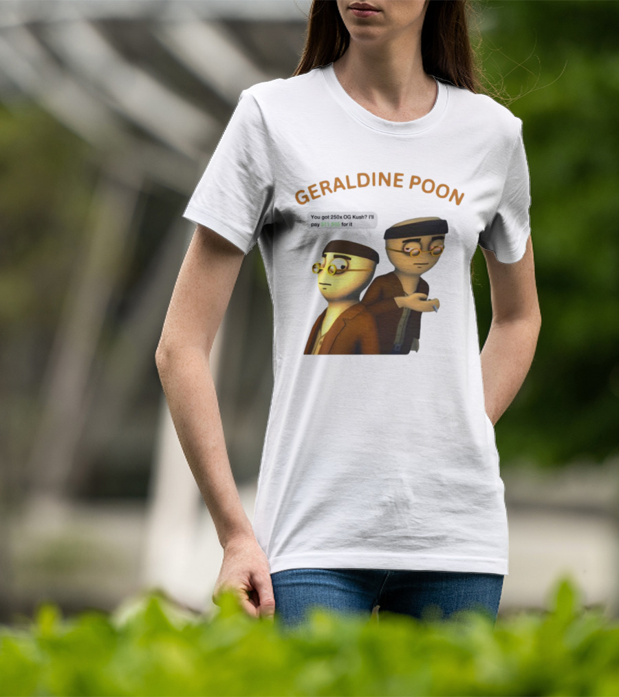 GERALDINE POON You Got 250x OG Kush I'll Pay $11,505 T-Shirt
