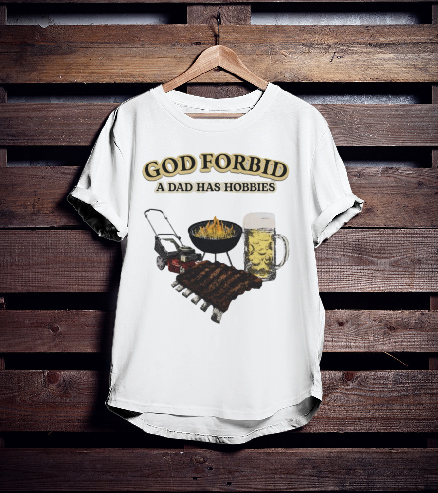God Forbid A Dad Has Hobbies BBQ Ribs Beer Mower Grill T-Shirt