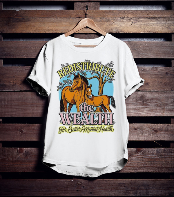 Redistribute The Wealth For Better Mental Health Horse And Foal Under Tree T-Shirt