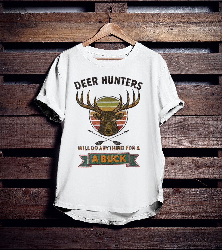 Deer Hunters Will Do Anything For A Buck Rustic Vintage Style T-Shirt