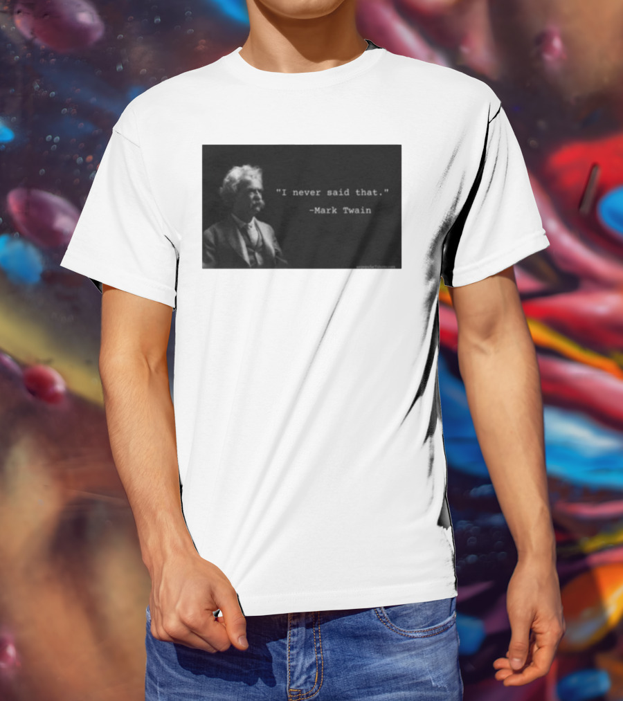 I Never Said That Mark Twain Iconic Quote With Portrait T-Shirt