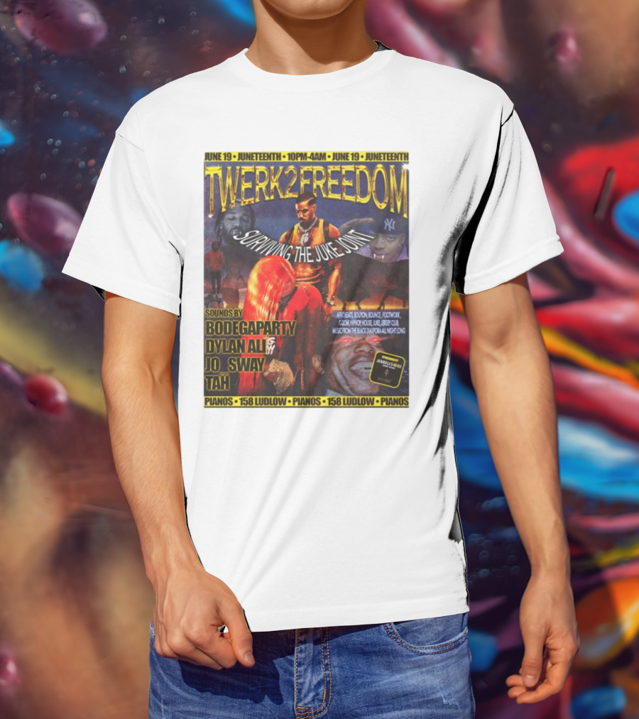 Twerk2freedom Surviving The Juke Joint Juneteenth Event Sounds By Bodegaparty Dylan Ali Jo Sway Tah Pianos 158 Ludlow June 19 T-Shirt