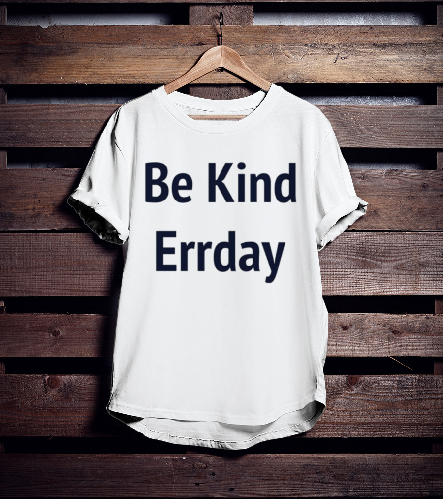 Be Kind Errday Compassion Positivity Encouragement Everyday T-Shirt