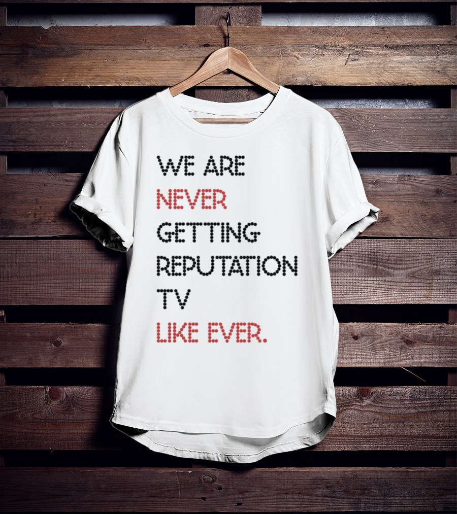 Karly We Are Never Getting Reputation Tv Like Ever T-Shirt