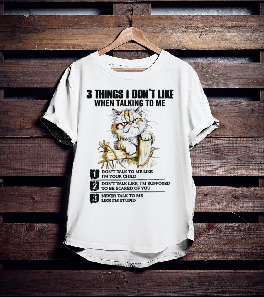 3 Things I Don’t Like Cat Grumpy Humor Don’t Talk To Me Like I’m Your Child T-Shirt