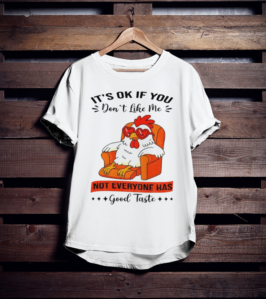 Chicken It's OK If You Don't Like Me Not Everyone Has Good Taste Heart Glasses Chair T-Shirt