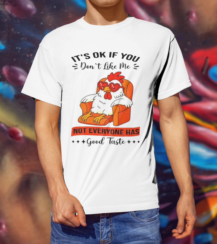 Chicken It's OK If You Don't Like Me Not Everyone Has Good Taste Heart Glasses Chair T-Shirt