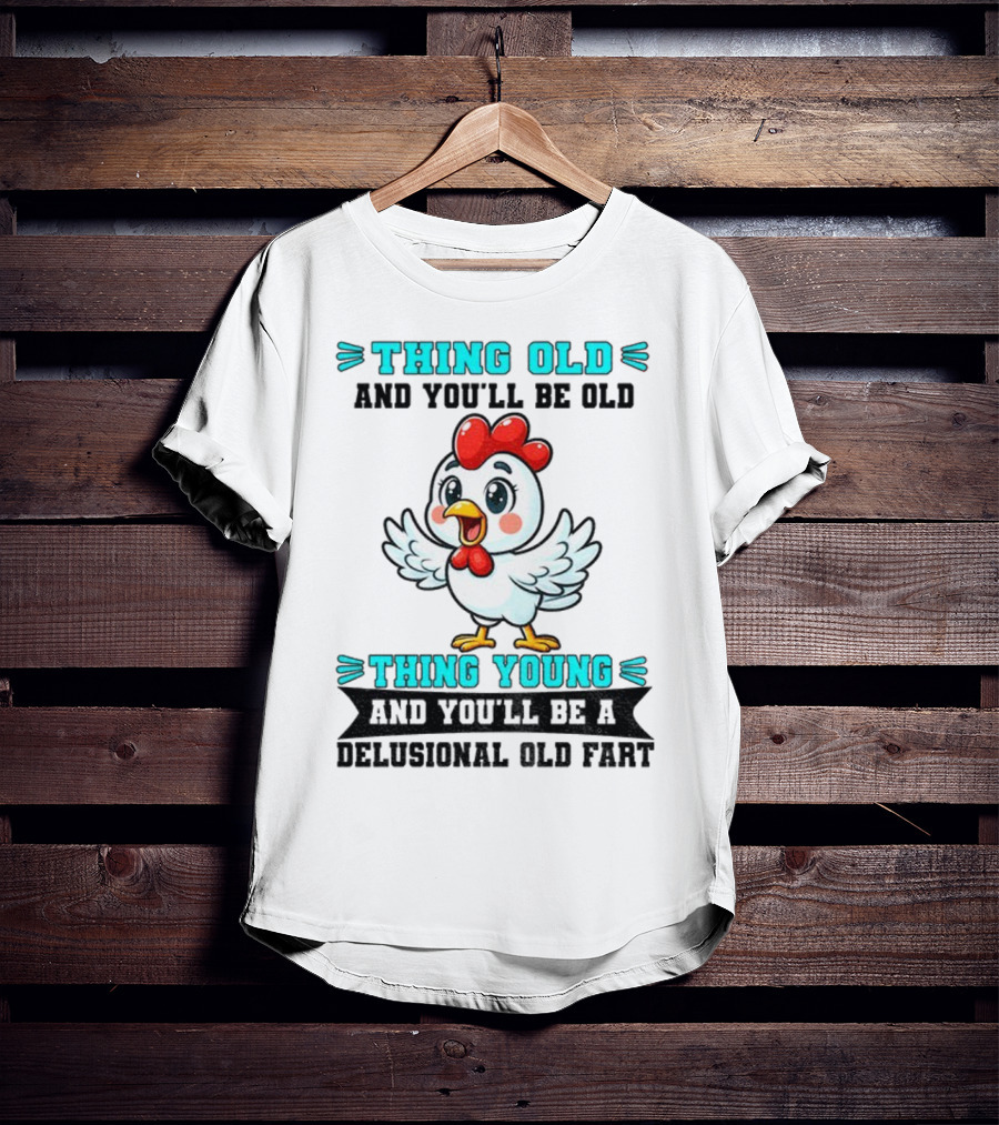 Thing Old Thing Young Delusional Old Fart Chicken T-Shirt