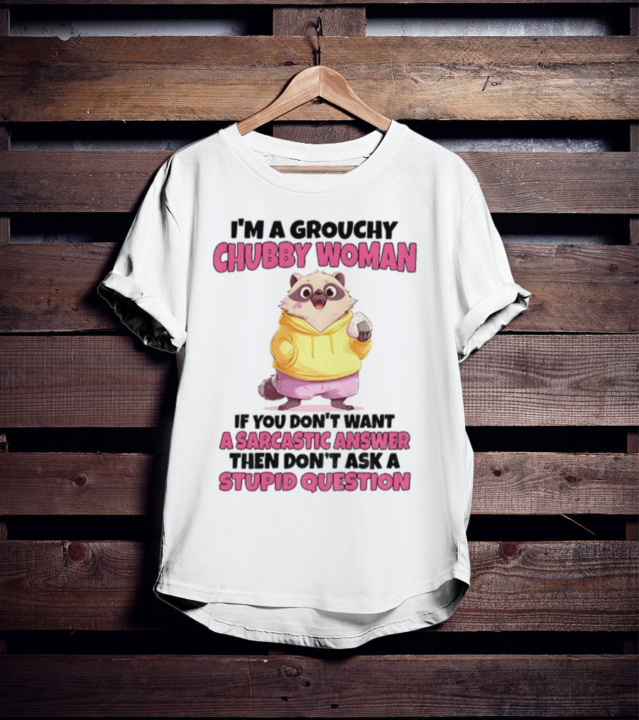 Cute Raccoon Grouchy Chubby Woman Sarcastic Answer Stupid Question T-Shirt