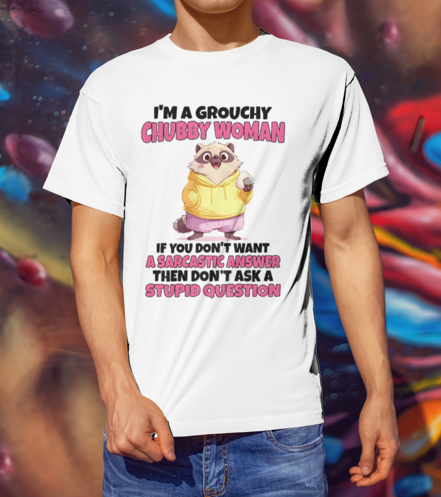 Cute Raccoon Grouchy Chubby Woman Sarcastic Answer Stupid Question T-Shirt