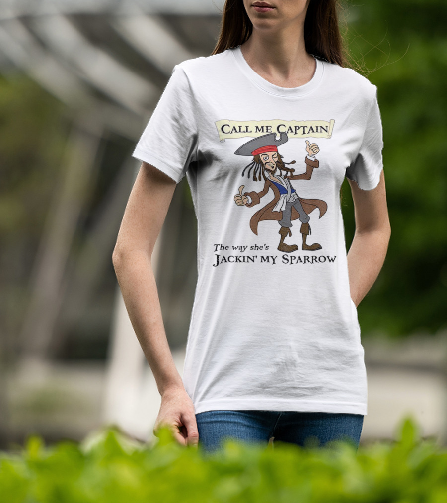 Call Me Captain The Way She’s Jackin’ My Sparrow T-Shirt