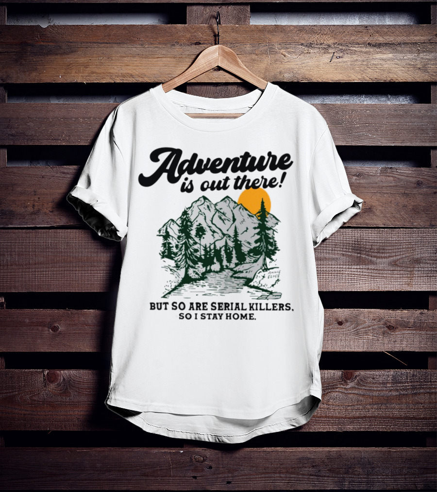 Adventure Is Out There But So Are Serial Killers So I Stay Home Mountains Sun Humor T-Shirt