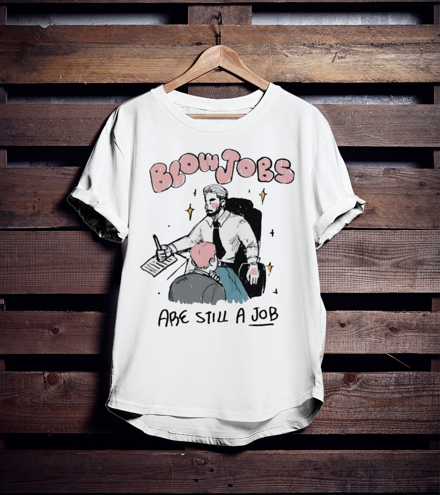 Blowjobs Are Still A Job Office Humor T-Shirt