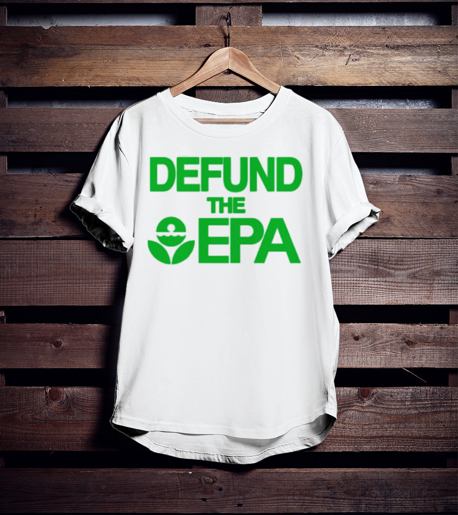 Defund The EPA Environmental Protection Agency Statement T-Shirt
