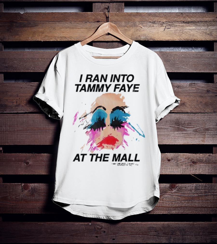 Bold Colorful Makeup I Ran Into Tammy Faye At The Mall T-Shirt