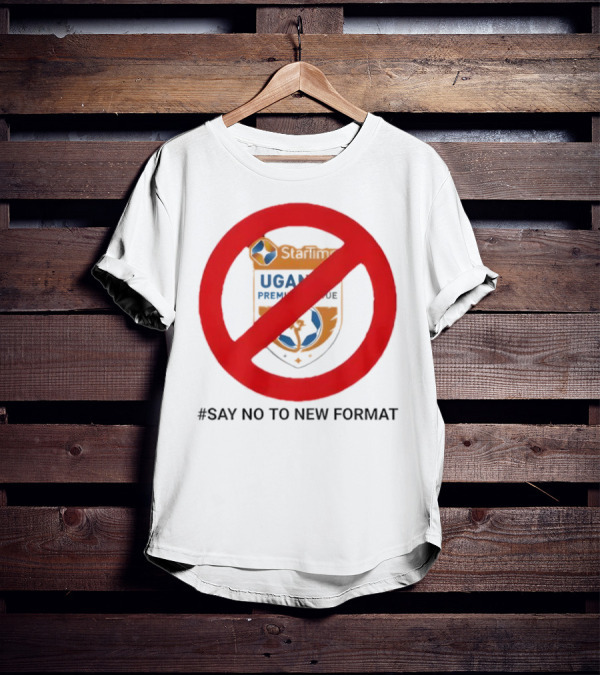 Startimes Uganda Premier League Say No To New Format T-Shirt