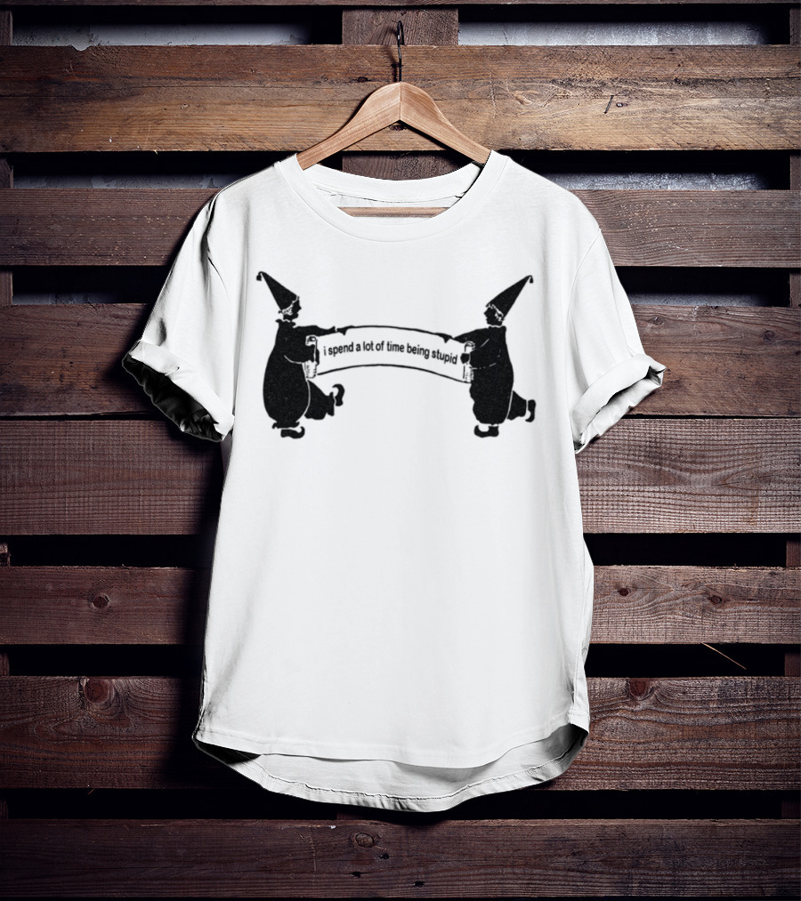 Foolish Club I Spend A Lot Of Time Being Stupid T-Shirt
