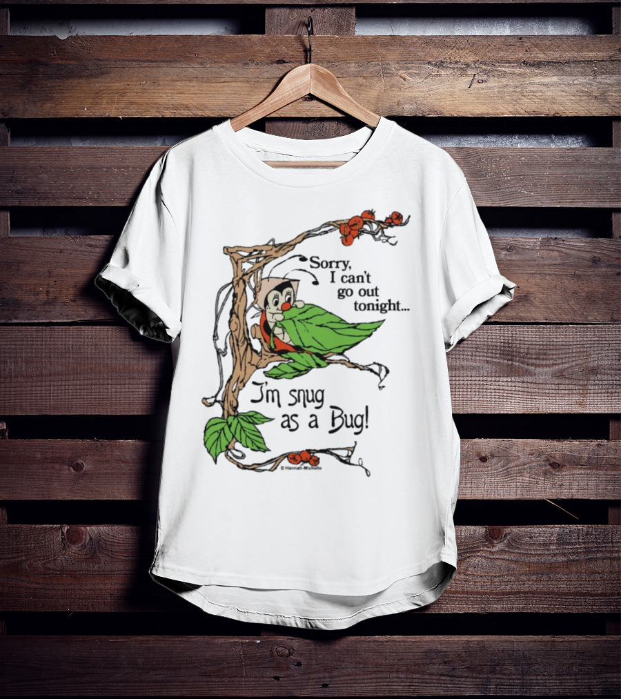 Hannah Michelle Sorry I Can’t Go Out Tonight I’m Snug As A Bug Cozy Cartoon Bug Illustration T-Shirt