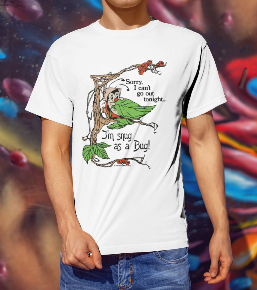Hannah Michelle Sorry I Can’t Go Out Tonight I’m Snug As A Bug Cozy Cartoon Bug Illustration T-Shirt