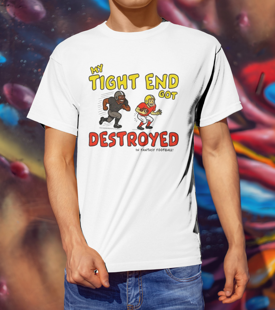My Tight End Got Destroyed In Fantasy Football Highlighting Humorous Football Chase Scene T-Shirt
