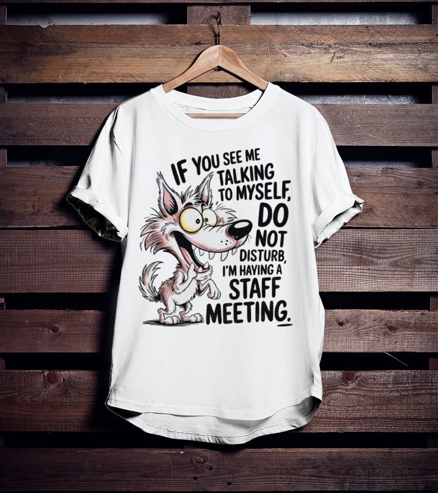 Wolf If You See Me Talking To Myself Do Not Disturb I'm Having A Staff Meeting Humorous Cartoon T-Shirt
