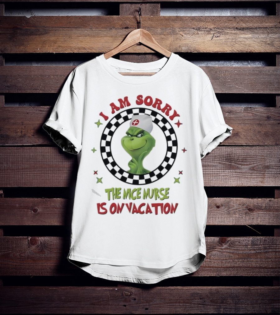Grinch Nurse I Am Sorry The Nice Nurse Is On Vacation T-Shirt