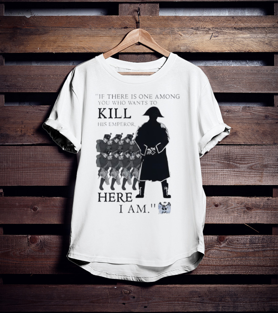 If There Is One Among You Who Wants To Kill His Emperor Here I Am Napoleon Silhouette T-Shirt