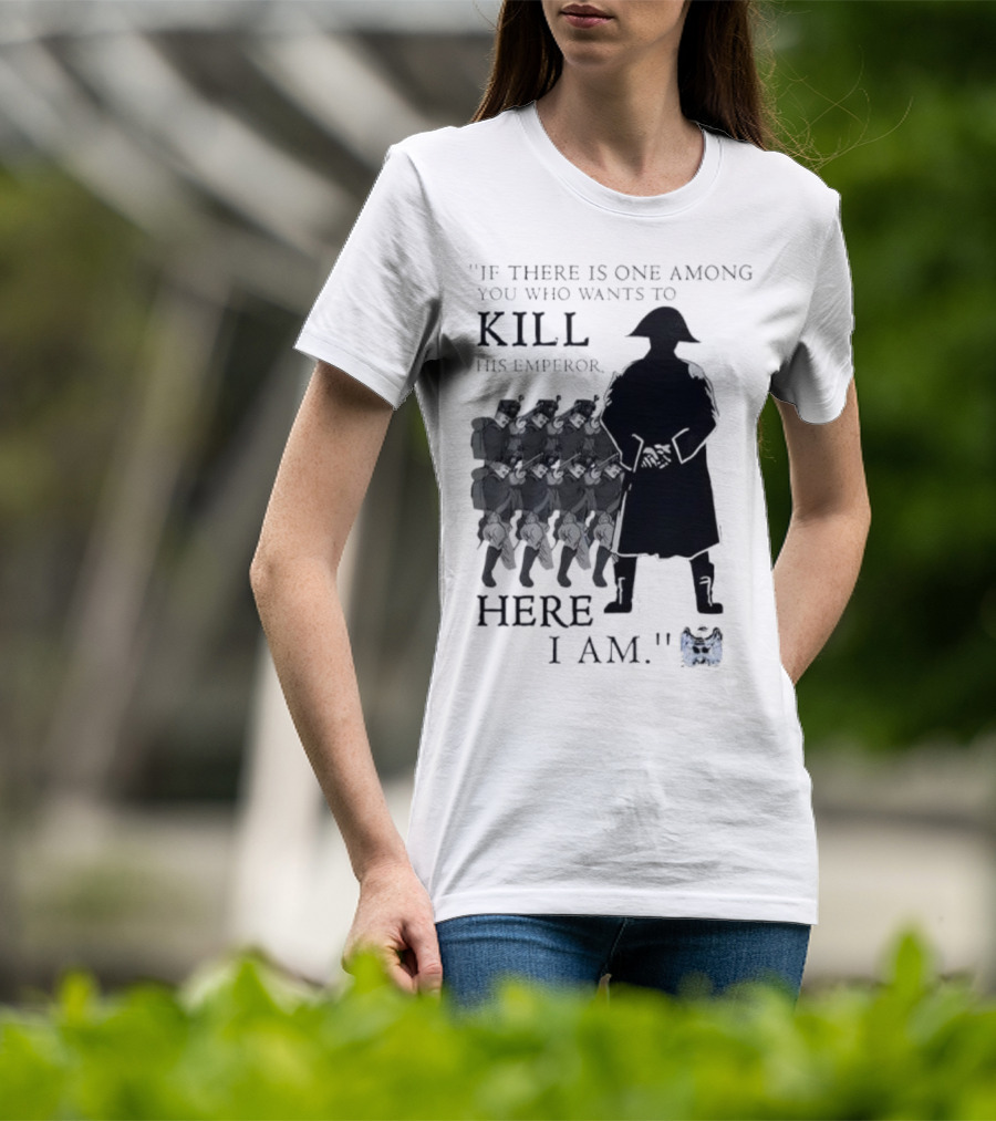If There Is One Among You Who Wants To Kill His Emperor Here I Am Napoleon Silhouette T-Shirt
