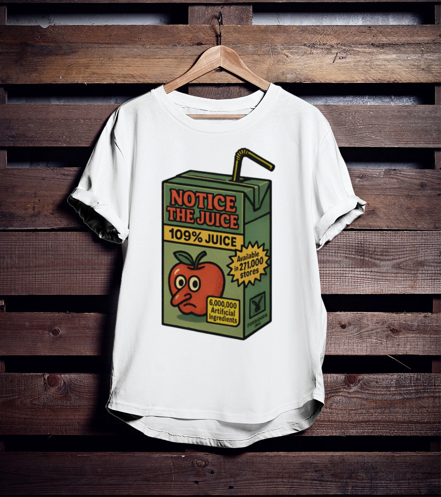 Notice The Juice 109% Juice 6,000,000 Artificial Ingredients Forbidden Inc T-Shirt