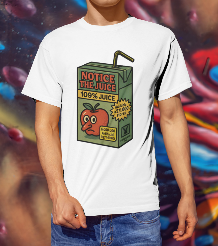 Notice The Juice 109% Juice 6,000,000 Artificial Ingredients Forbidden Inc T-Shirt