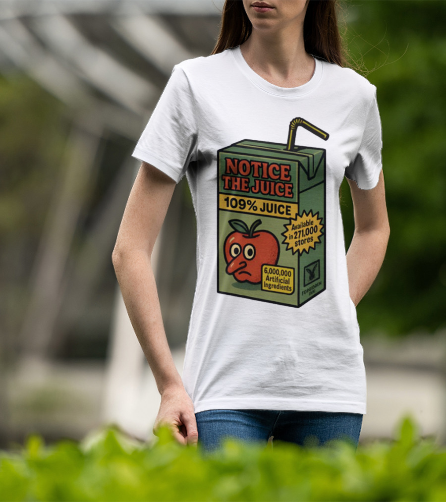 Notice The Juice 109% Juice 6,000,000 Artificial Ingredients Forbidden Inc T-Shirt