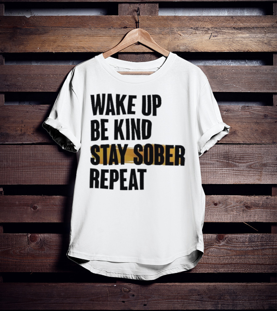 Wake Up Be Kind Stay Sober Repeat Positive Mantra T-Shirt