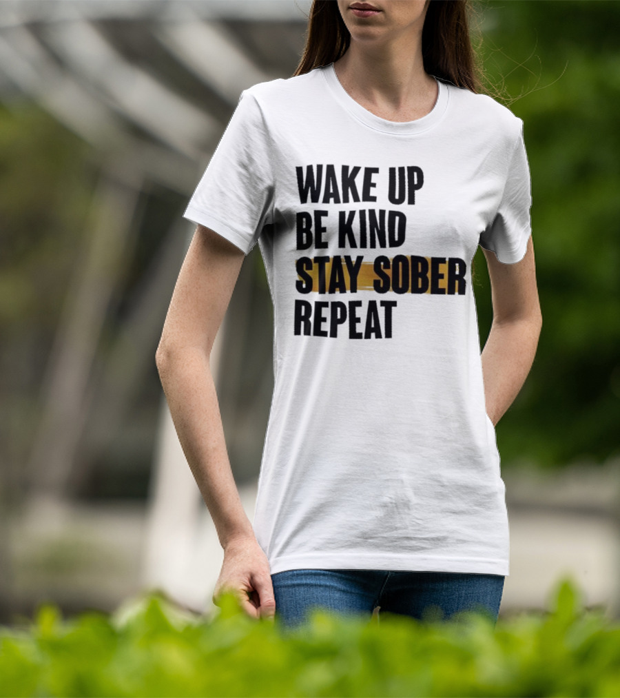 Wake Up Be Kind Stay Sober Repeat Positive Mantra T-Shirt