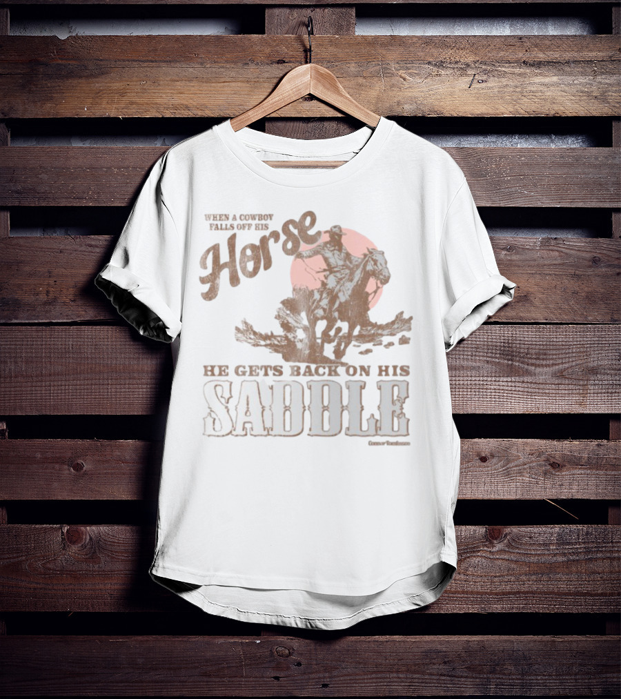 When A Cowboy Falls Off His Horse He Gets Back On His Saddle T-Shirt