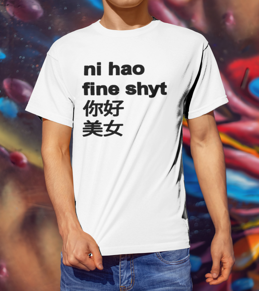 Ni Hao Fine Shyt 你好 美女 T-Shirt