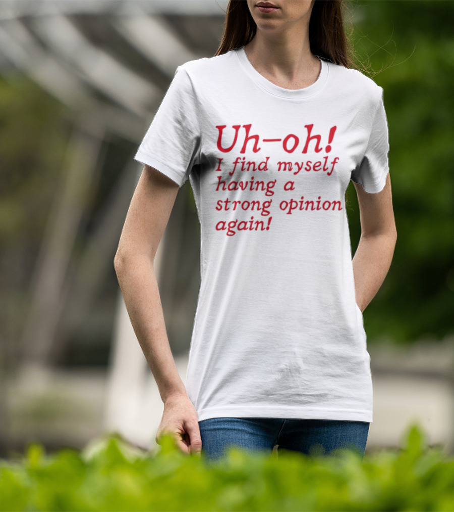 Uh-Oh I Find Myself Having A Strong Opinion Again Red Text T-Shirt