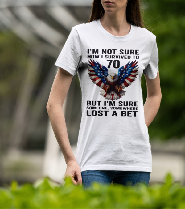 American Flag Eagle Not Sure How I Survived To 70 Someone Lost A Bet T-Shirt