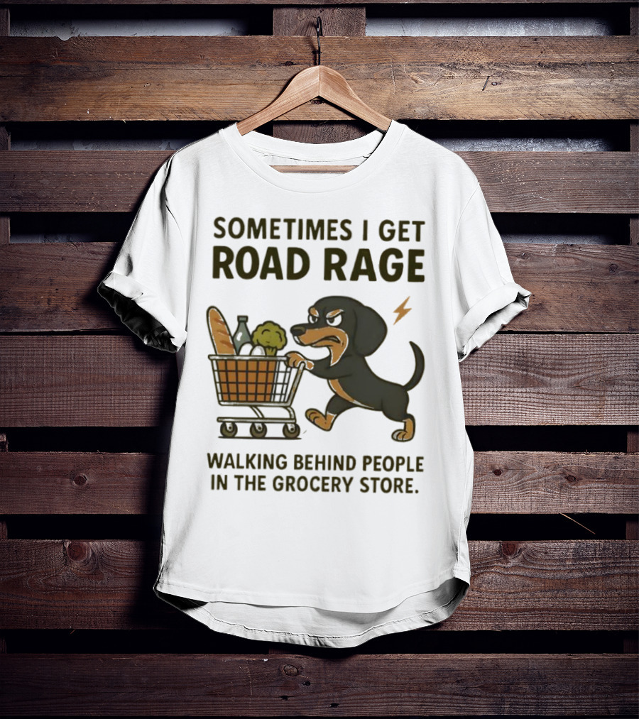 Sometimes I Get Road Rage Walking Behind People In The Grocery Store Dog T-Shirt