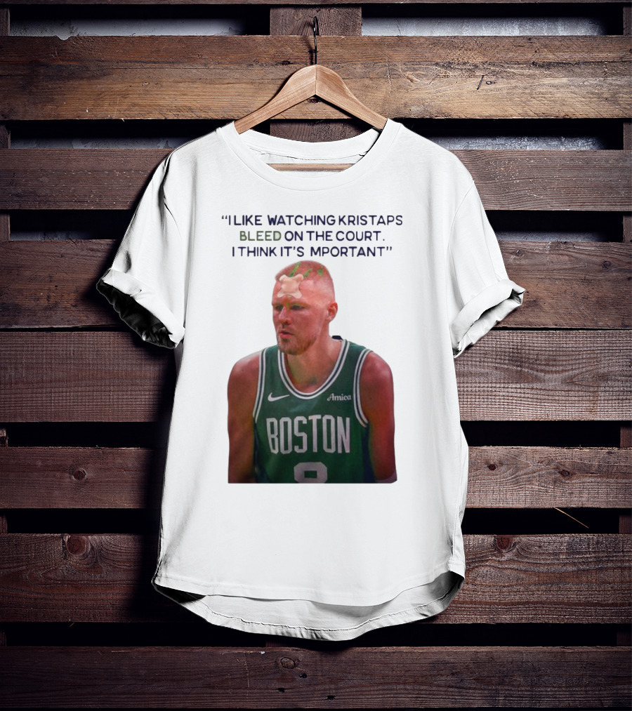 I Like Ing Kristaps Bleed On The Court I Think It's Important Boston 8 Amica T-Shirt