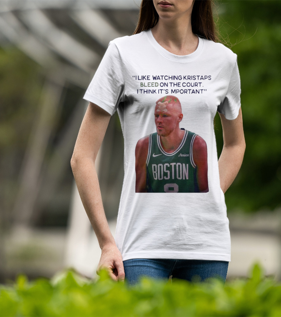 I Like Ing Kristaps Bleed On The Court I Think It's Important Boston 8 Amica T-Shirt
