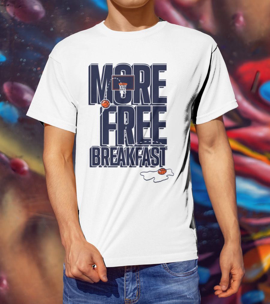 More Free Breakfast Basketball Hoop And Splash Egg T-Shirt